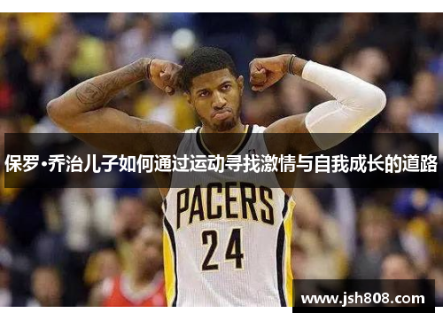 保罗·乔治儿子如何通过运动寻找激情与自我成长的道路
