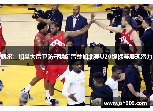 凯尔：加拿大后卫防守稳健曾参加北美U20锦标赛展现潜力