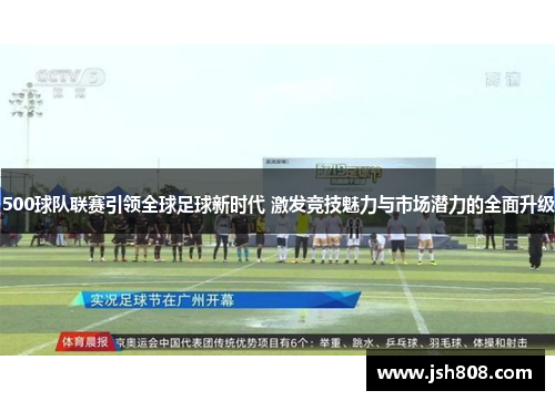 500球队联赛引领全球足球新时代 激发竞技魅力与市场潜力的全面升级