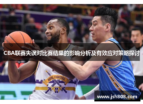 CBA联赛失误对比赛结果的影响分析及有效应对策略探讨