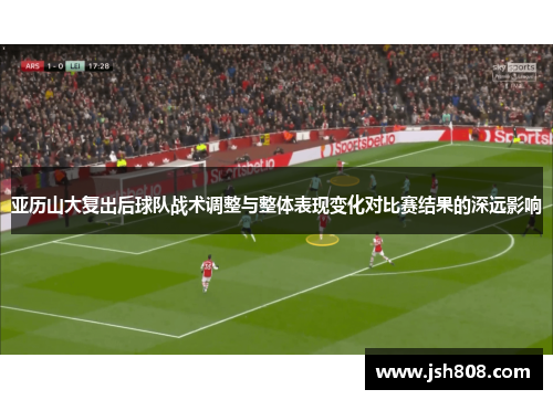 亚历山大复出后球队战术调整与整体表现变化对比赛结果的深远影响